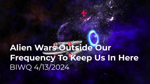 Alien Wars Outside Our Frequency To Keep Us In Here 4/13/2024