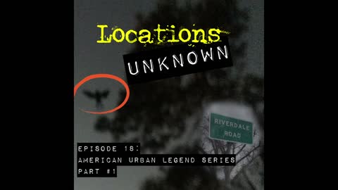 Locations Unknown - EP. #18: American Urban Legend Series - Part 1