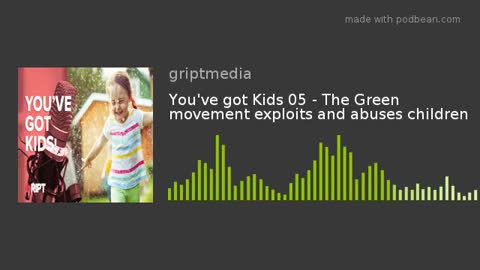 You've got Kids 05 - The Green movement exploits and abuses children