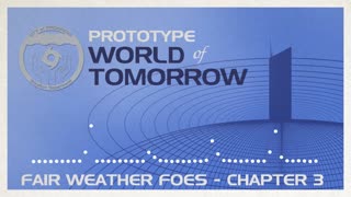 Prototype World of Tomorrow Ep.8 – Fair Weather Foes (Chapter 3)