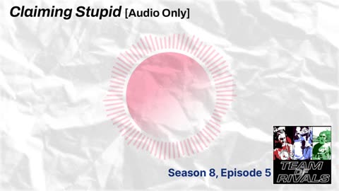 Season 8, Episode 5 – Claiming Stupid [Audio Only] | Team of Rivals Podcast