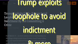 Ep 122 Trump exploits legal loophole to avoid indictment & more