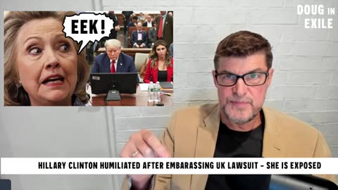 Doug In Exile - Hillary Clinton Humiliated After Embarassing UK Lawsuit - She Is Exposed