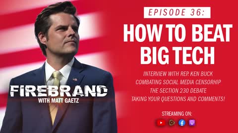 Episode 36 LIVE: How to Beat Big Tech (feat. Rep. Ken Buck) – Firebrand with Matt Gaetz