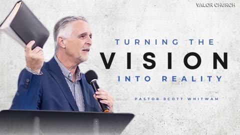 Turning the Vision into Reality | Pastor Scott Whitwam | ValorCC