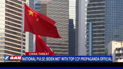National Pulse: Biden met with top CCP propaganda official