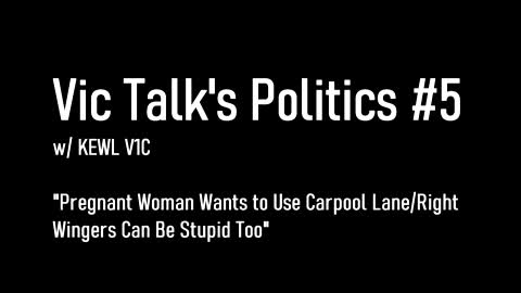 Vic Talks Politics #5: ""Pregnant Woman Wants to Use Carpool Lane/Right Wingers Can Be Stupid Too"