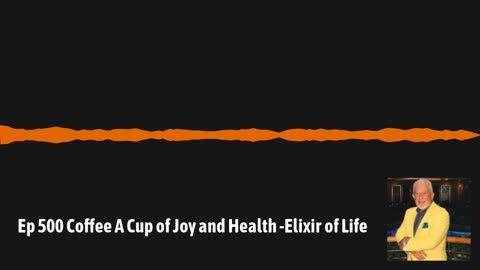 Ep 500 Coffee A Cup of Joy and Health -Elixir of Life