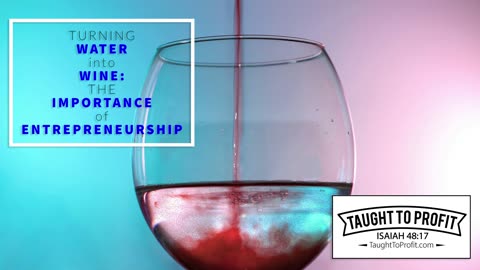 Turning Water Into Wine - The Importance of Entrepreneurship!