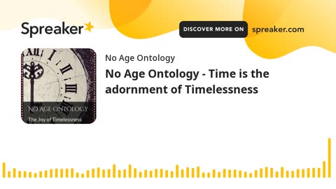 No Age Ontology - Time is the adornment of Timelessness