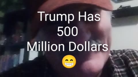 Trump Has 500 Million!!!