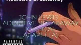 John Lewis - Addictive Breakaway (Official Acapella)
