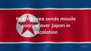 North Korea sends a missile flying over Japan in escalation.