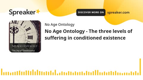 No Age Ontology - The three levels of suffering in conditioned existence