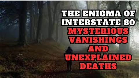 The Enigma of Interstate 80 Mysterious Vanishings and Unexplained Deaths