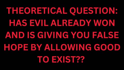 HAS EVIL ALREADY WON AND IS CONTROLLING BOTH SIDES ALLOWING GOOD TO EXIST TO GIVE PEOPLE FALSE HOPE?