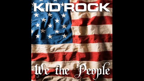 Kid Rock - We The People - Hits Every Never Of The Lentic Left.
