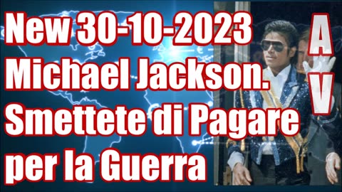 New 30-10-2023 Michael Jackson. Smettete di Pagare per la Guerra.