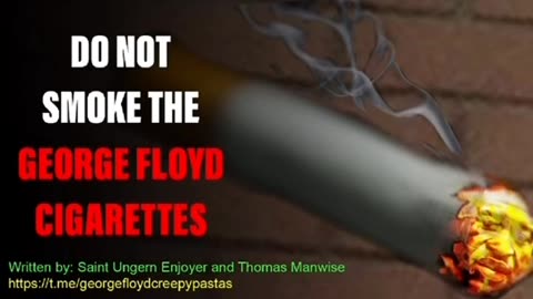 George Floyd Creepypastas: DO NOT SMOKE THE GEORGE FLOYD CIGARETTES