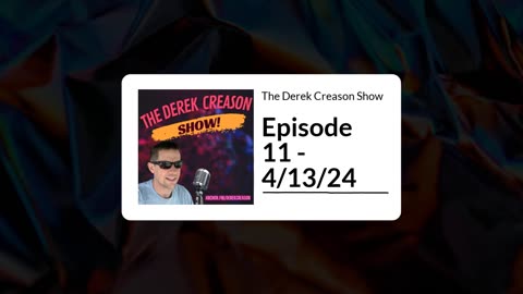The Derek Creason Show - Episode 11 - 4/13/24