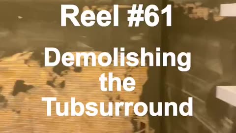Reel #61 - Demolishing the Tub Surround