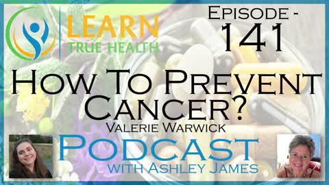 How To Prevent Cancer? - Valerie Warwick & Ashley James - #141