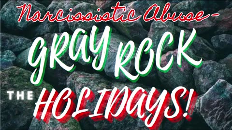 NARCISSISTIC ABUSE- GRAY ROCK THE HOLIDAYS!
