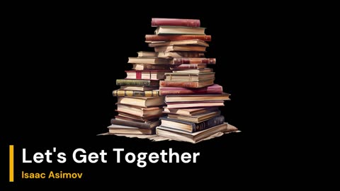 Let's get together - Isaac Asimov