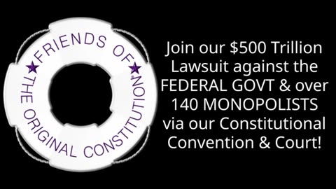 JOIN: $500 TRILLION LAWSUIT AGAINST THE FED GOVT+140 MONOPOLISTS VIA A CONSTITUTIONAL CONV & COURT - Friends of the Original Constitution