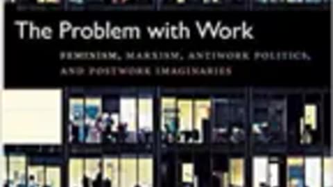 The Problem with Work: Feminism, Marxism, Antiwork Politics, and Postwork Imaginaries