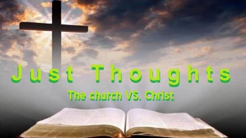 Just Thoughts - The church VS. Christ 2023
