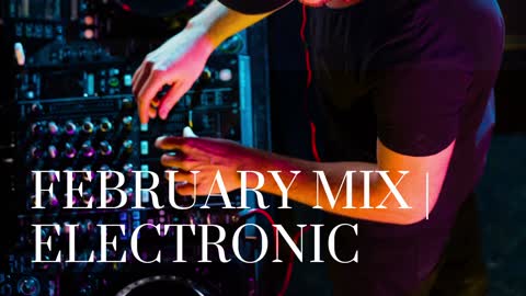 February Mix | Electronic | Episode 3