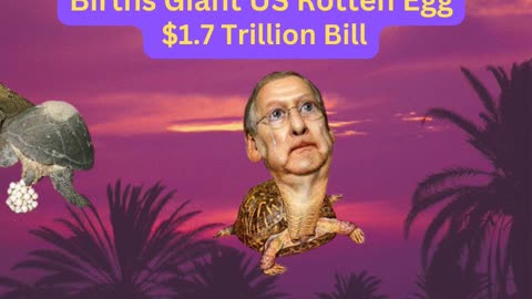 Monster Sea Turtle McConnell Births Giant Rotten Eggs on USA w/ $1.7 Trillion Bill