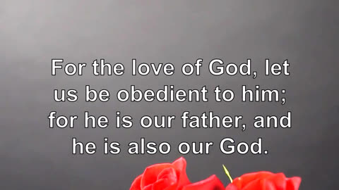 For the love of God, let us be obedient to him; for he is our father, and he is also our God.