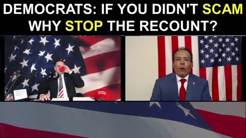 Democrats: If You Didn't SCAM Why Stop the Recount?