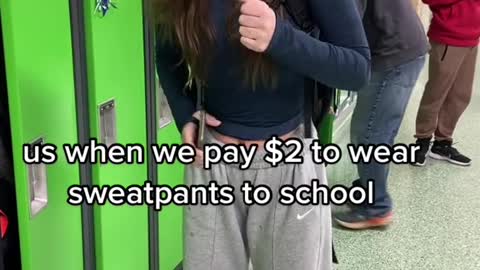 us when we pay $2 to wear sweatpants to school