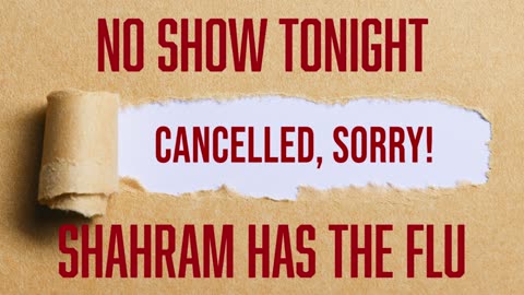 No Show Tonight - Shahram Has the Flu