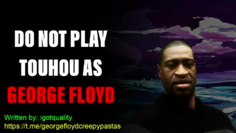 George Floyd Creepypastas: DO NOT PLAY TOUHOU AS GEORGE FLOYD