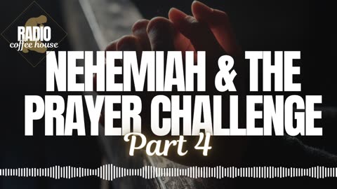 Nehemiah & The Prayer Challenge Part 4