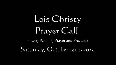 Lois Christy Prayer Group conference call for Saturday, October 14th, 2023