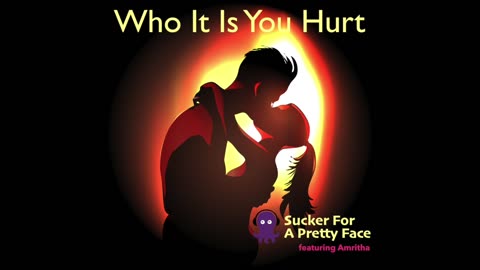 Who It Is You Hurt – Sucker For A Pretty Face