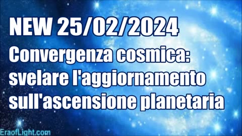 NEW 25/02/2024 Convergenza cosmica: svelare l'aggiornamento sull'ascensione planetaria