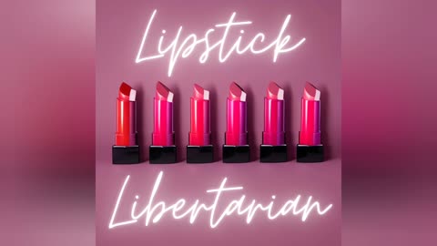 The Lipstick Libertarian - Episode 001 A Libertarian Call to Action for the Survival of AMERICA