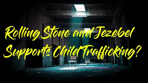 Rolling Stone and Jezebel Supports Child Trafficking?