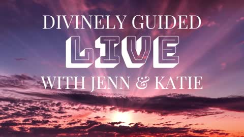 Divinely Guided Live With Jenn and Katie - 6/24/21