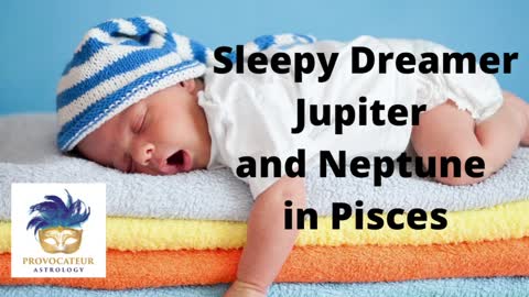 Sleepy Dreamer - Jupiter and Neptune in Pisces