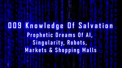 009 Knowledge Of Salvation - Prophetic Dreams Of AI, Singularity, Robots, Markets & Shopping Malls