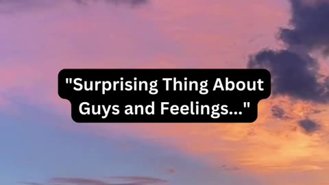 Suprising things about guy's feelings...