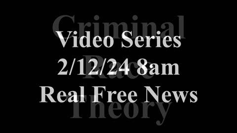 CRT Criminal Race Theory Video Series - Starts Monday 2/12/24 8am