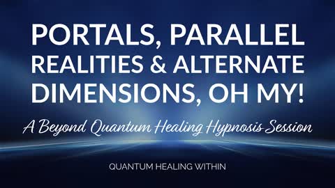 Portals, Parallel Realities & Alternate Dimensions :: A Beyond Quantum Healing Hypnosis Session
